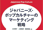 ジャパニーズ・ポップカルチャーのマーケティング戦略：世界を制した日本のアニメ・マンガ・コスプレの強さの秘密
